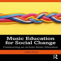 Glazbeno obrazovanje za društvene promjene : izgradnja aktivističkog glazbenog obrazovanja